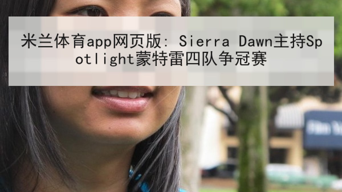 米兰体育app网页版: Sierra Dawn主持Spotlight蒙特雷四队争冠赛