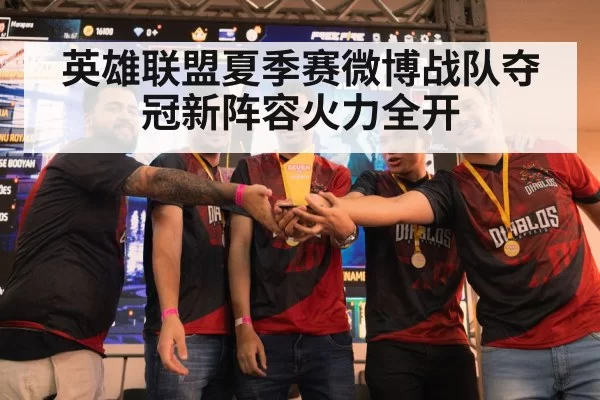 英雄联盟夏季赛微博战队夺冠新阵容火力全开